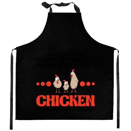 Always Be Yourself Unless You Can A Chicken Kitchen Aprons