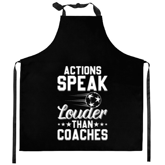 Actions Speak Louder Than Coaches - Soccer Coach Kitchen Aprons
