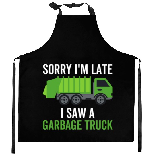Sorry I'm Late I Saw a Garbage Truck Kitchen Aprons