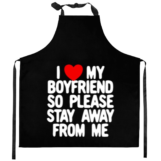 I Love My Boyfriend So Please Stay Away From Memat Kitchen Aprons