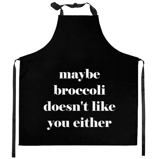 Maybe broccoli doesn't like you either Kitchen Aprons