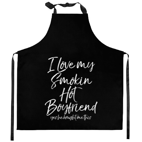 Funny I Love My Smokin Hot Boyfriend Yes He Bought Kitchen Aprons