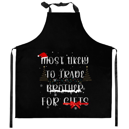 most likely to trade brother for gifts Kitchen Aprons