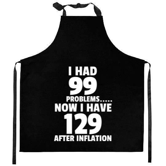99 problems Inflation Joke Design Funny LOL Kitchen Aprons