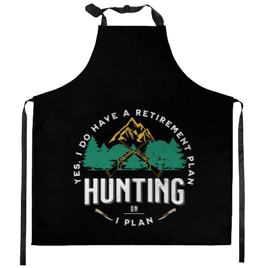 Yes I do Have a Retirement Plan I Plan on Hunting Kitchen Aprons