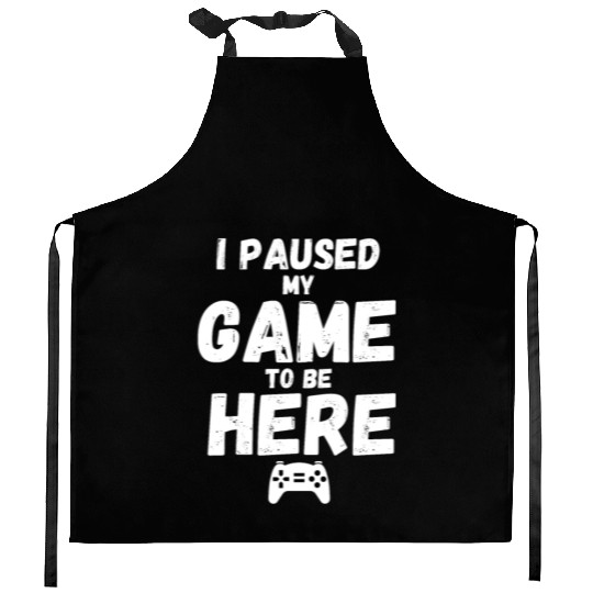 I Paused My Game To Be Here gift for gamers Kitchen Aprons