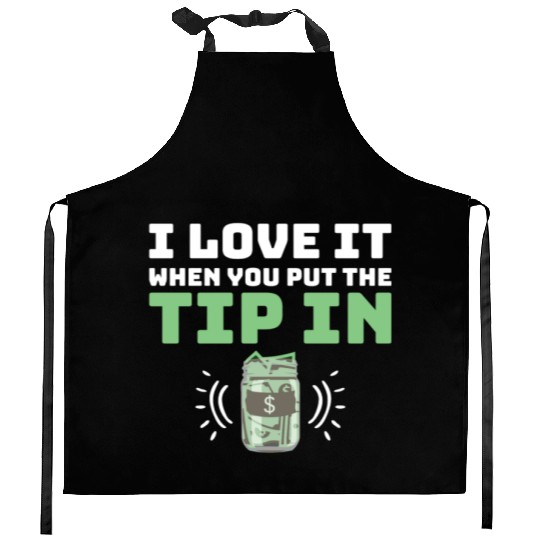 I Love It When You Put The Tip In Funny Bartender Kitchen Aprons