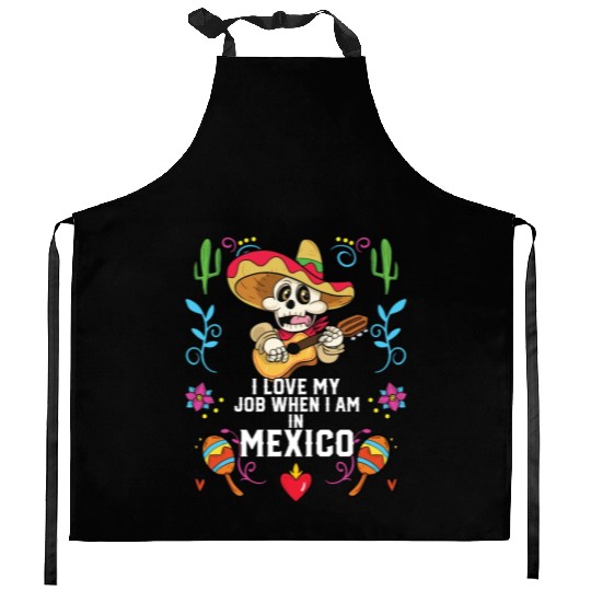 I Love My Job When I Am In Mexico Pride Mexican Kitchen Aprons