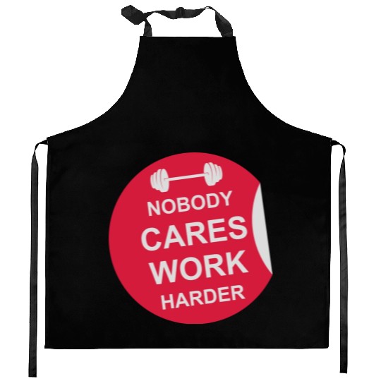 nobody cares work harder Kitchen Aprons
