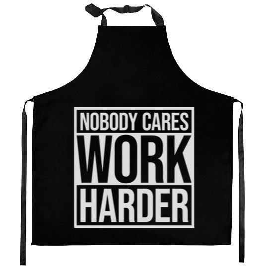 nobody cares work harder Kitchen Aprons