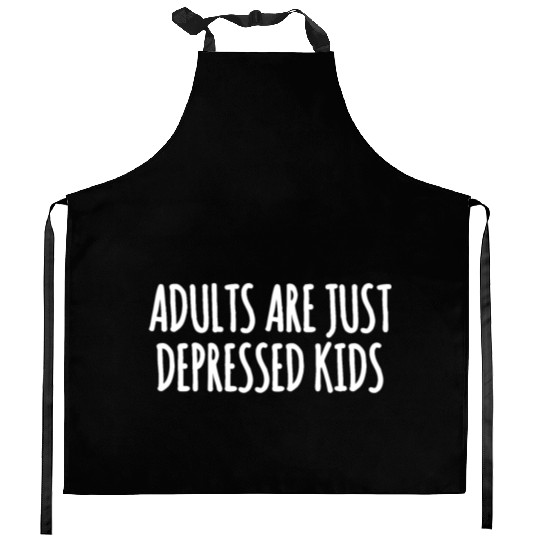Adults are Just Depressed Kids : Depression Quote Kitchen Aprons