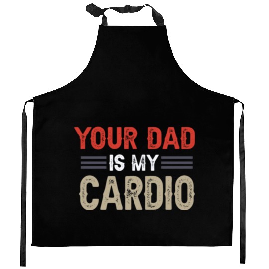 Your Dad Is My Cardio Gym Exercise Humorous Kitchen Aprons