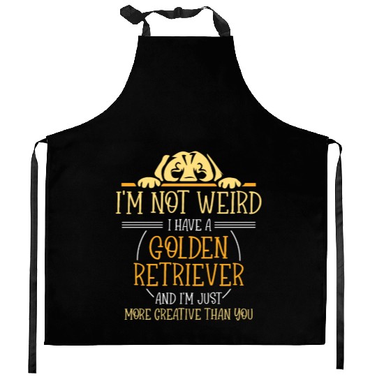 I'm not weird I have a Golden retriever Kitchen Aprons