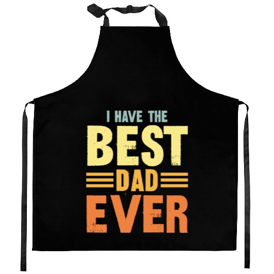 I Have The Best Dad Ever Kitchen Aprons