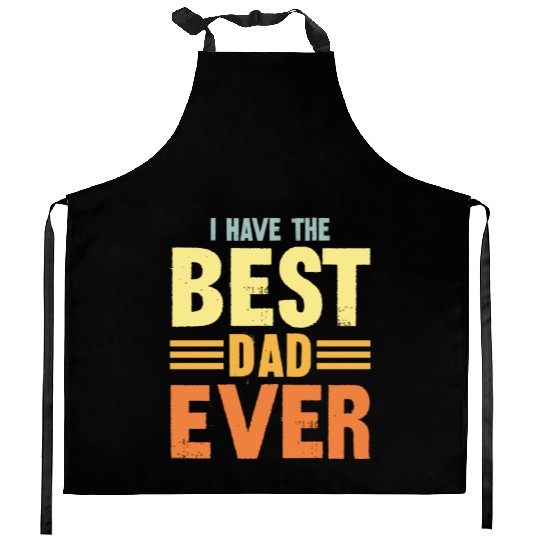 I Have The Best Dad Ever Kitchen Aprons