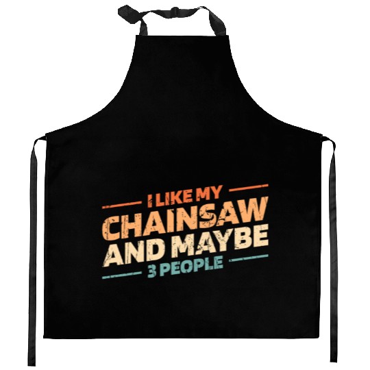 I like my chainsaw and maybe 3 people - logger Kitchen Aprons