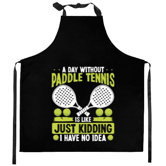 Paddle Tennis Player Just Kidding I have no Idea Kitchen Aprons