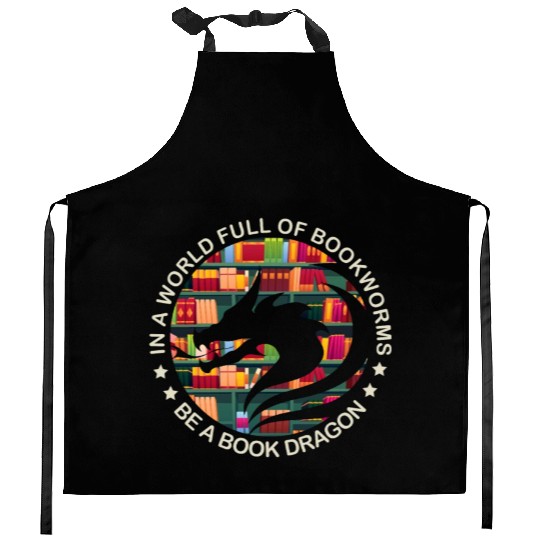 In A World Full Of Bookworms Be A Book Dragon Kitchen Aprons