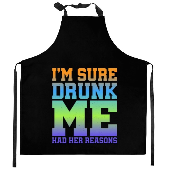I'm Sure Drunk Me Had Her Reasons 11 Kitchen Aprons