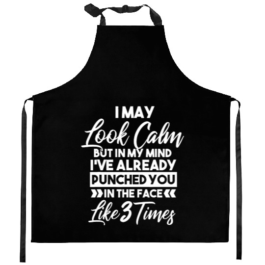 I May Look Calm - Sarcastic Design for the Anti-So Kitchen Aprons