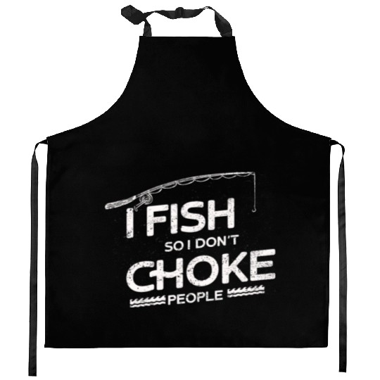 I Fish So I Dont Choke People Funny Sayings Kitchen Aprons
