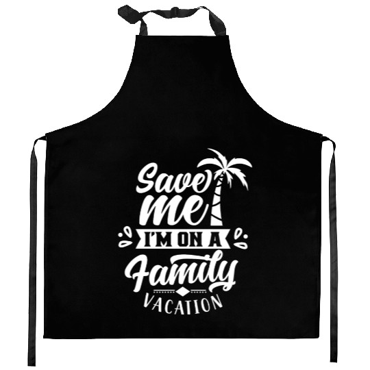 Save Me I'm On A Family Vacation Travel Relatives Kitchen Aprons