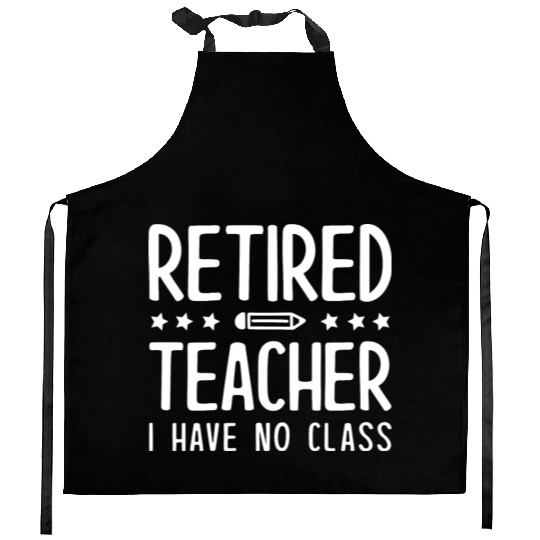 Retired Teacher I Have No Class Kitchen Aprons