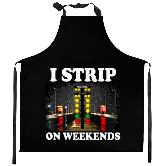 I Strip On Weekends Funny Drag Racing Quote ‌ Kitchen Aprons