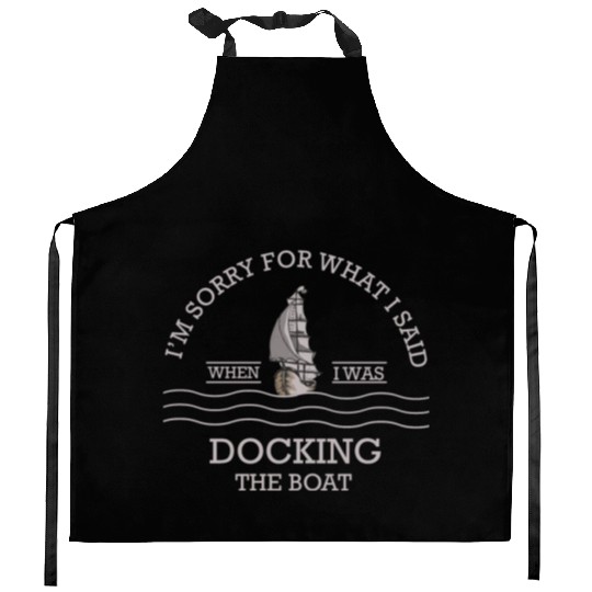 Sorry For What I Said While Docking The Boat Kitchen Aprons