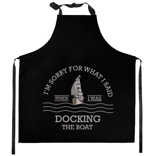 Sorry For What I Said While Docking The Boat Kitchen Aprons