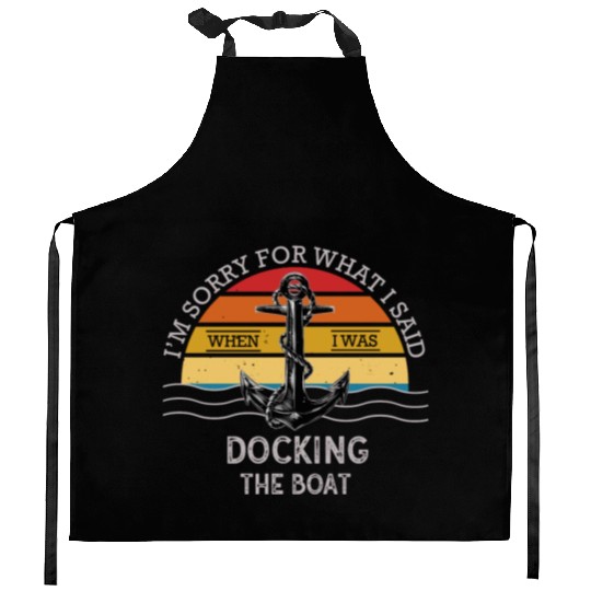 Sorry For What I Said While Docking The Boat Kitchen Aprons