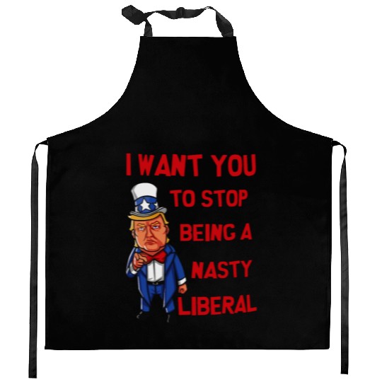 I Want You To Stop Being A Nasty Liberal Kitchen Aprons