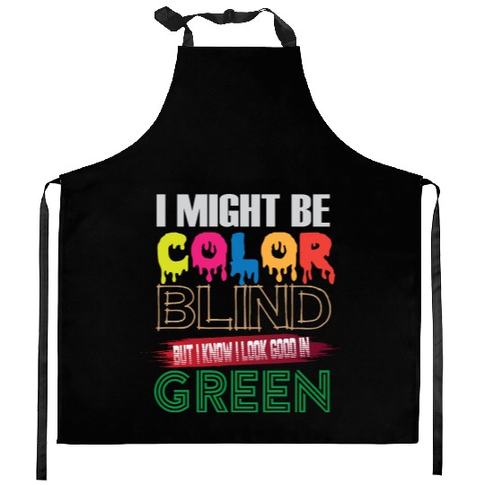 I Might Be Color Blind But I Know I Look Good Kitchen Aprons