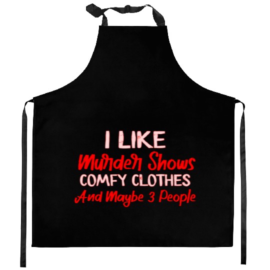 I Like Murder Shows Comfy Clothes And 3 People Kitchen Aprons