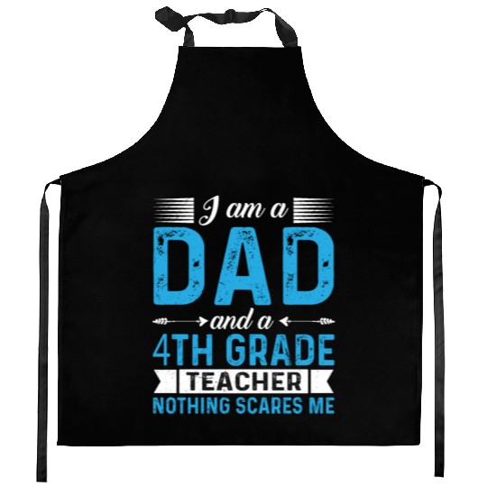 I Am A Dad And A 4th Grade Teacher Kitchen Aprons