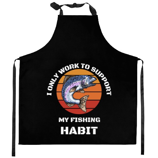I Only Work To Support My Fishing Habit Kitchen Aprons