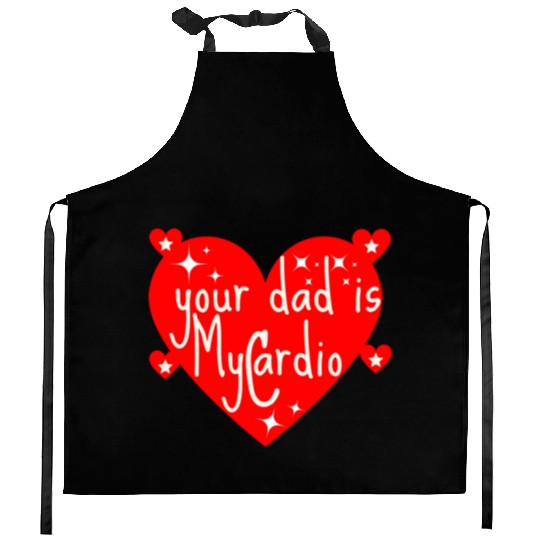 your dad is my cardio, Valentine's day gift Kitchen Aprons