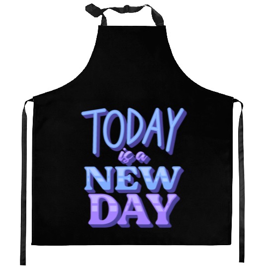 Today is a new day Kitchen Aprons
