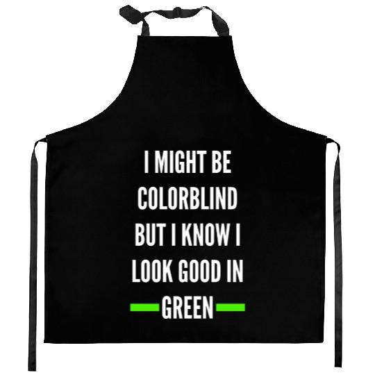 I Might Be Colorblind But I Know I Look Good Kitchen Aprons