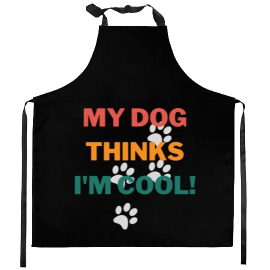 My Dog Thinks Im Cool Funny Humor Novelty Kitchen Aprons