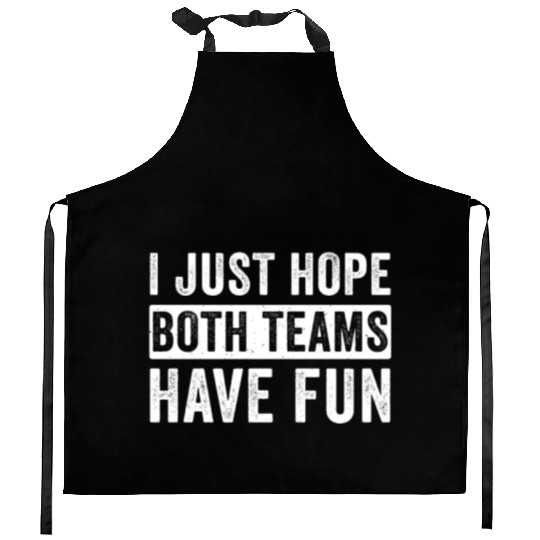I Just Hope Both Teams Have Fun Football Design Kitchen Aprons