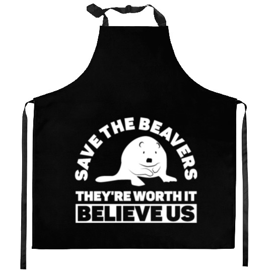 Save The Beavers They're Worth It Believe Us - Kitchen Aprons