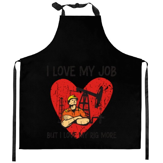 I love my job, but I love my rig more - Oilfield Kitchen Aprons