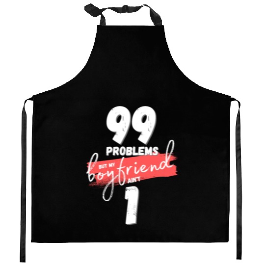 99 Problems But My Boyfriend Ain't One Kitchen Aprons