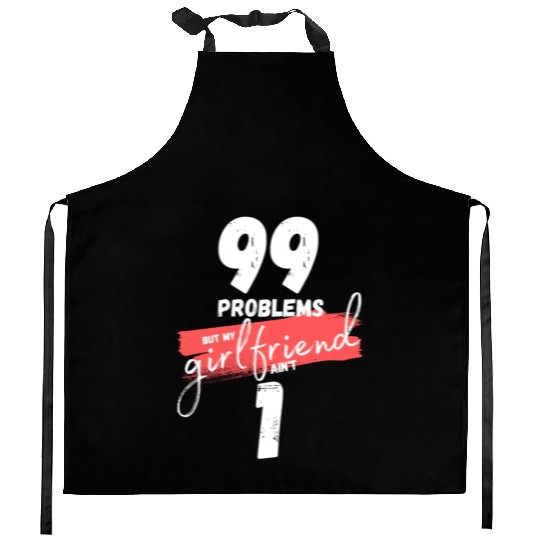 99 Problems But My Girlfriend Ain't One Kitchen Aprons