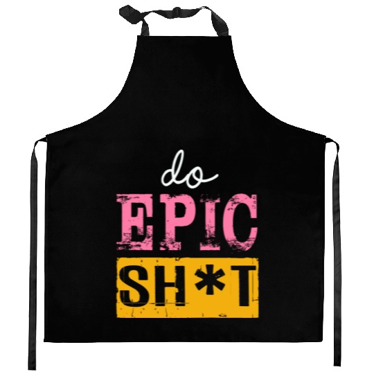 Funny sayings - DO EPIC SHIT Kitchen Aprons