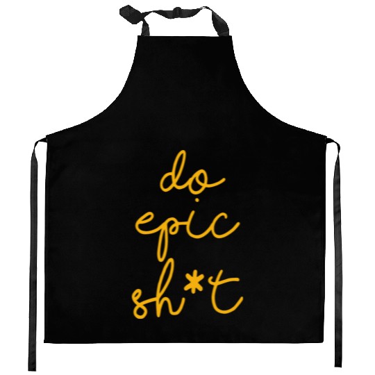 Funny sayings - DO EPIC SHIT Kitchen Aprons