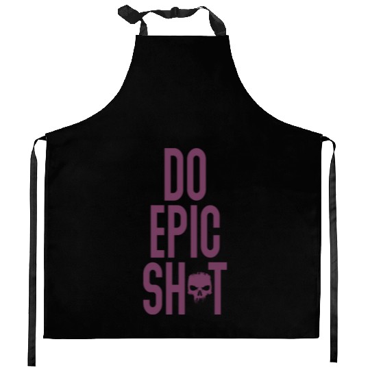 Funny sayings - DO EPIC SHIT Kitchen Aprons
