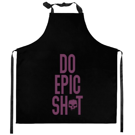 Funny sayings - DO EPIC SHIT Kitchen Aprons