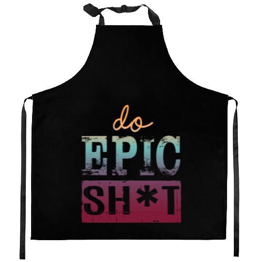 Funny sayings - DO EPIC SHIT Kitchen Aprons